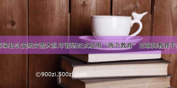 浮梁县公安局交警大队车管所正式启用“两个教育”互联网教育平台