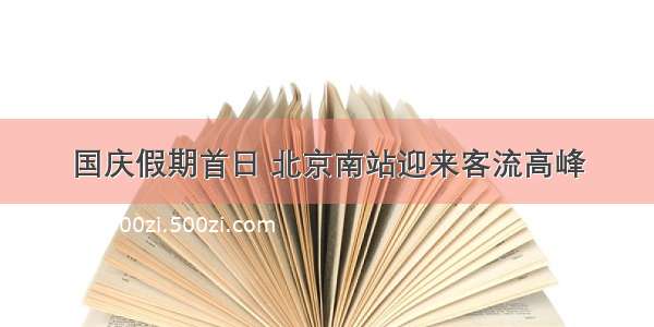 国庆假期首日 北京南站迎来客流高峰