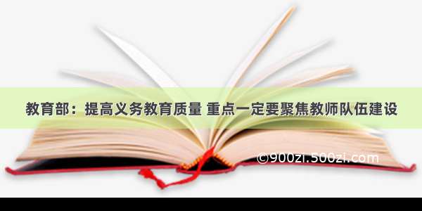 教育部：提高义务教育质量 重点一定要聚焦教师队伍建设