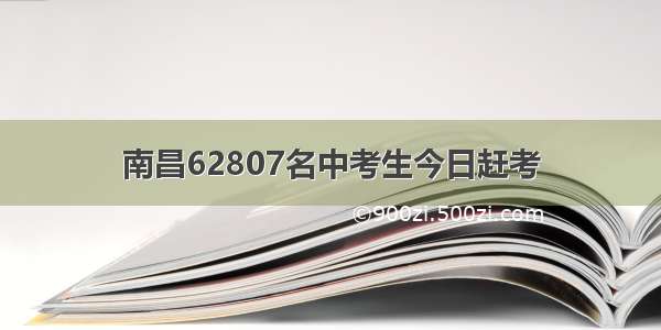 南昌62807名中考生今日赶考