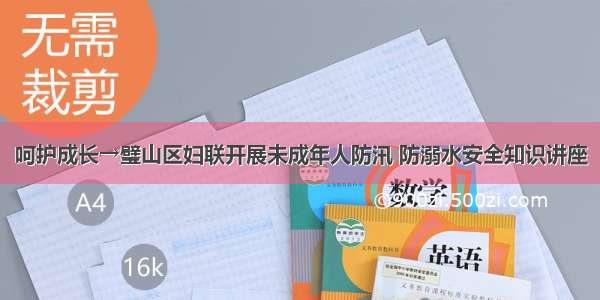 呵护成长→璧山区妇联开展未成年人防汛 防溺水安全知识讲座