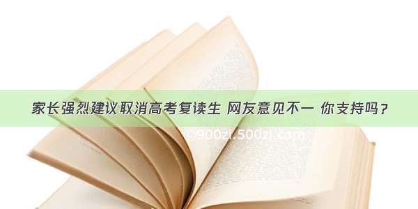 家长强烈建议取消高考复读生 网友意见不一 你支持吗？