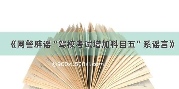 《网警辟谣“驾校考试增加科目五”系谣言》