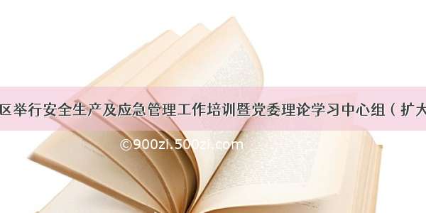 永州经开区举行安全生产及应急管理工作培训暨党委理论学习中心组（扩大）第七次