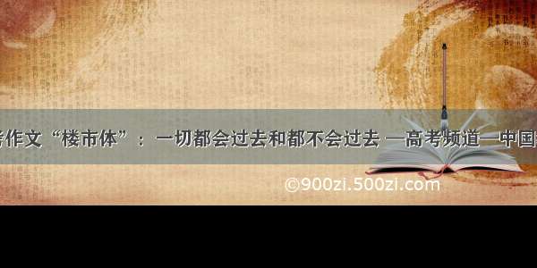 高考作文“楼市体”：一切都会过去和都不会过去 —高考频道—中国教育