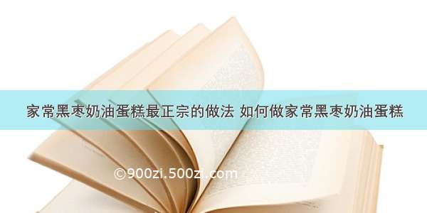 家常黑枣奶油蛋糕最正宗的做法 如何做家常黑枣奶油蛋糕