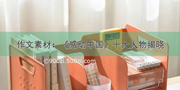 作文素材：《感动中国》十大人物揭晓