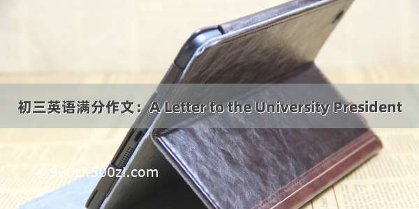 初三英语满分作文：A Letter to the University President