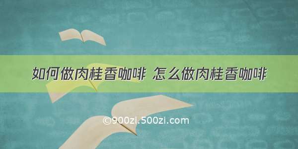 如何做肉桂香咖啡 怎么做肉桂香咖啡