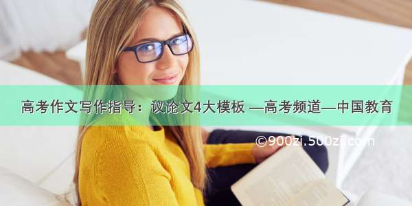 高考作文写作指导：议论文4大模板 —高考频道—中国教育
