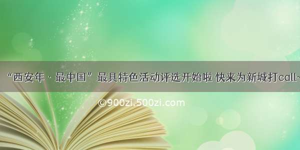 “西安年·最中国”最具特色活动评选开始啦 快来为新城打call~