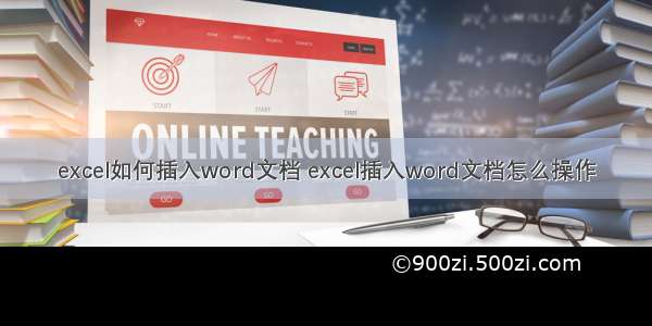 excel如何插入word文档 excel插入word文档怎么操作