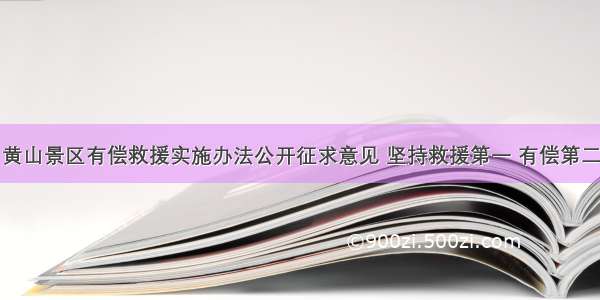 黄山景区有偿救援实施办法公开征求意见 坚持救援第一 有偿第二