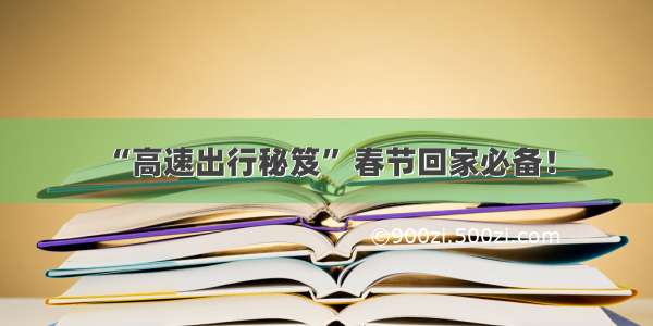 “高速出行秘笈” 春节回家必备！