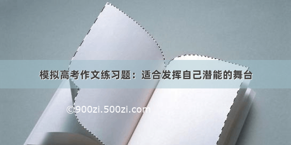 模拟高考作文练习题：适合发挥自己潜能的舞台