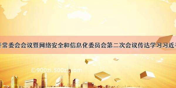 贵州省委召开常委会会议暨网络安全和信息化委员会第二次会议传达学习习近平总书记关于