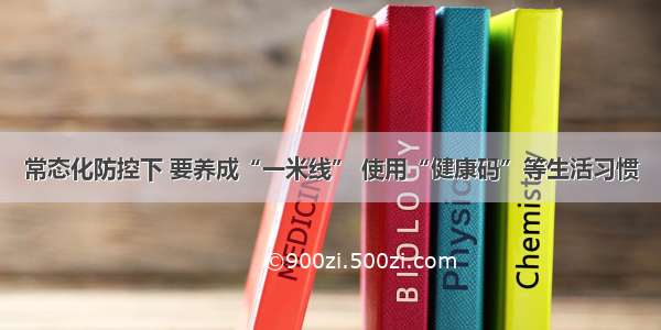 常态化防控下 要养成“一米线” 使用“健康码”等生活习惯