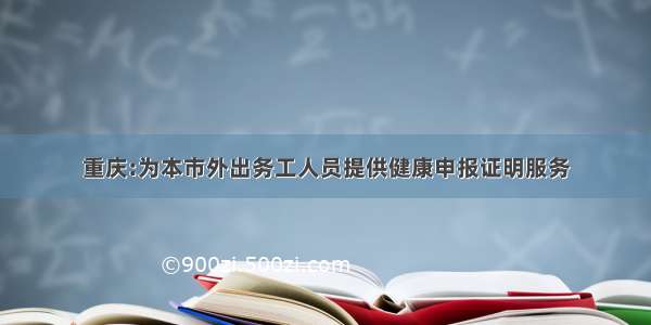 重庆:为本市外出务工人员提供健康申报证明服务