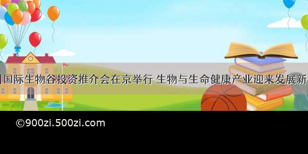 深圳国际生物谷投资推介会在京举行 生物与生命健康产业迎来发展新机遇