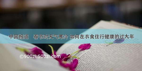 中国报道―春节时天气寒冷 如何在衣食住行健康的过大年