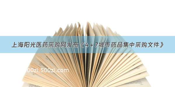 上海阳光医药采购网发布《4＋7城市药品集中采购文件》