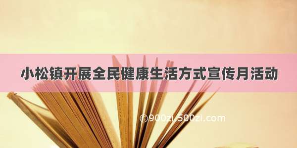 小松镇开展全民健康生活方式宣传月活动