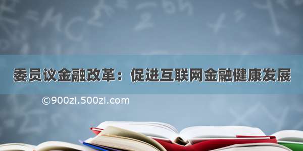 委员议金融改革：促进互联网金融健康发展