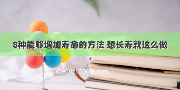 8种能够增加寿命的方法 想长寿就这么做