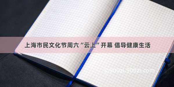 上海市民文化节周六“云上”开幕 倡导健康生活