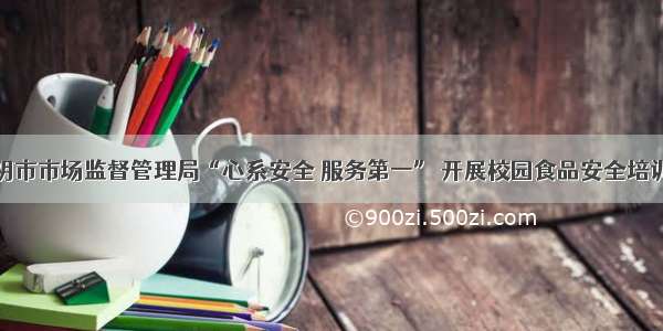 华阴市市场监督管理局“心系安全 服务第一” 开展校园食品安全培训会