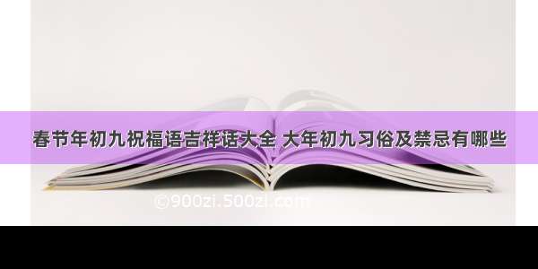 春节年初九祝福语吉祥话大全 大年初九习俗及禁忌有哪些