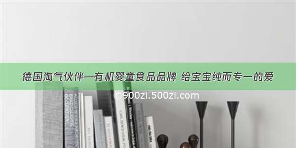 德国淘气伙伴—有机婴童食品品牌 给宝宝纯而专一的爱