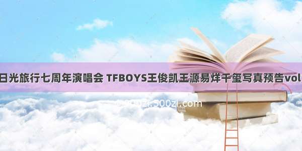 日光旅行七周年演唱会 TFBOYS王俊凯王源易烊千玺写真预告vol1