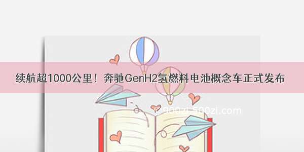 续航超1000公里！奔驰GenH2氢燃料电池概念车正式发布