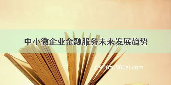 中小微企业金融服务未来发展趋势