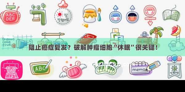 阻止癌症复发？破解肿瘤细胞“休眠”很关键！