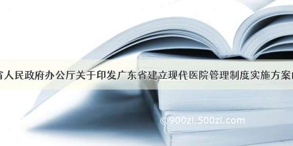 广东省人民政府办公厅关于印发广东省建立现代医院管理制度实施方案的通知