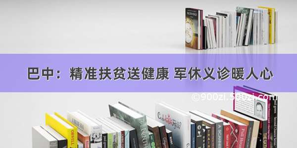 巴中：精准扶贫送健康 军休义诊暖人心