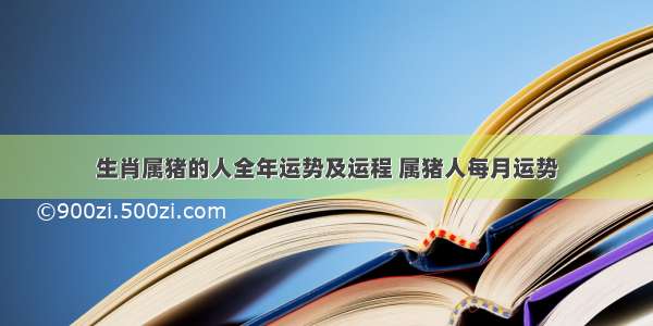 生肖属猪的人全年运势及运程 属猪人每月运势