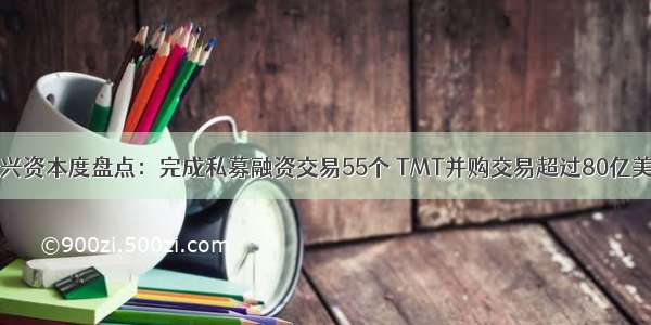 华兴资本度盘点：完成私募融资交易55个 TMT并购交易超过80亿美元