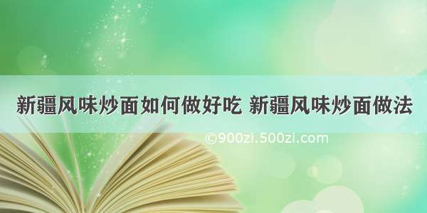 新疆风味炒面如何做好吃 新疆风味炒面做法