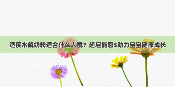 适度水解奶粉适合什么人群？超启能恩3助力宝宝健康成长