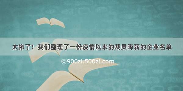 太惨了！我们整理了一份疫情以来的裁员降薪的企业名单