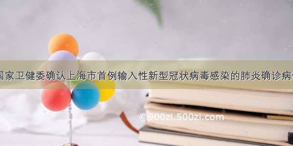 国家卫健委确认上海市首例输入性新型冠状病毒感染的肺炎确诊病例