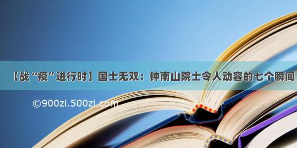 【战“疫”进行时】国士无双：钟南山院士令人动容的七个瞬间