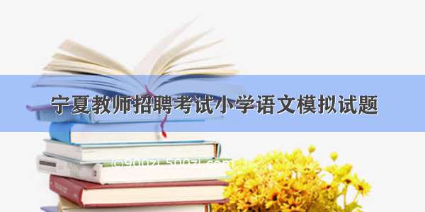 宁夏教师招聘考试小学语文模拟试题