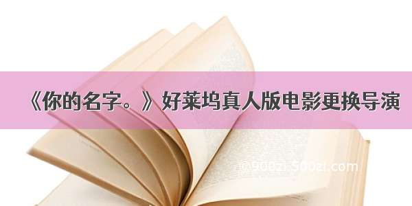 《你的名字。》好莱坞真人版电影更换导演