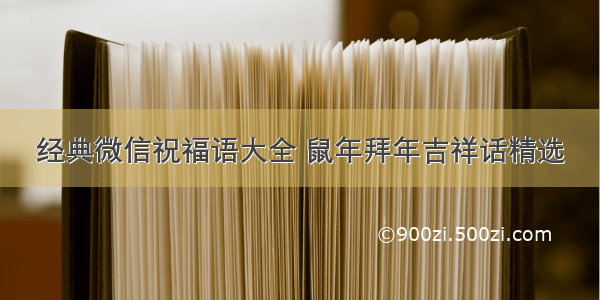 经典微信祝福语大全 鼠年拜年吉祥话精选