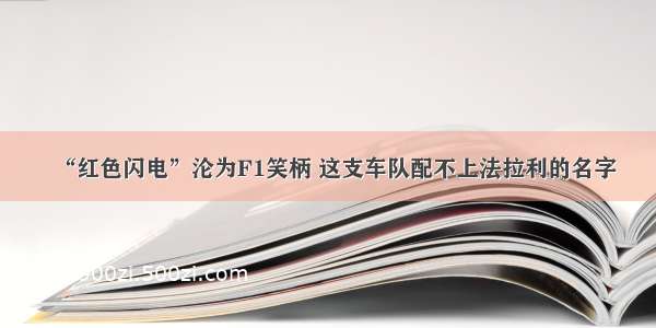 “红色闪电”沦为F1笑柄 这支车队配不上法拉利的名字