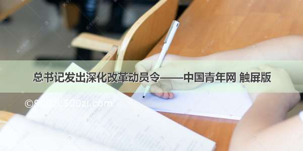 总书记发出深化改革动员令——中国青年网 触屏版